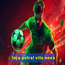 loja astral vila nova